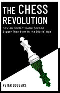 The Chess Revolution: Understanding the Power of an Ancient Game in the Digital Age: How an Ancient Game Became Bigger Than Ever