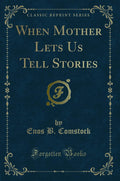 When Mother Lets Us Tell Stories (Classic Reprint)