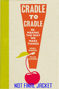 Cradle to Cradle: Remaking the Way We Make Things