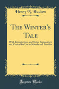 The Winters Tale: With Introduction, and Notes Explanatory and Critical for Use in Schools and Families (Classic Reprint)