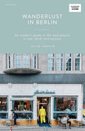 Wanderlust in Berlin: An Insiders Guide to the Best Places to Eat, Drink and Explore (Curious Travel Guides)