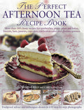 The Perfect Afternoon Tea Recipe Book: More Than 160 Classic Recipes For Sandwiches, Pretty Cakes And Bakes, Biscuits, Bars, Pas