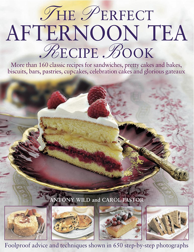 The Perfect Afternoon Tea Recipe Book: More Than 160 Classic Recipes For Sandwiches, Pretty Cakes And Bakes, Biscuits, Bars, Pas