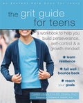 The Grit Guide for Teens: A Workbook to Help You Build Perseverance, SelfControl, and a Growth Mindset