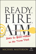 Ready, Fire, Aim: Zero to $100 Million in No Time Flat (Agora Series)