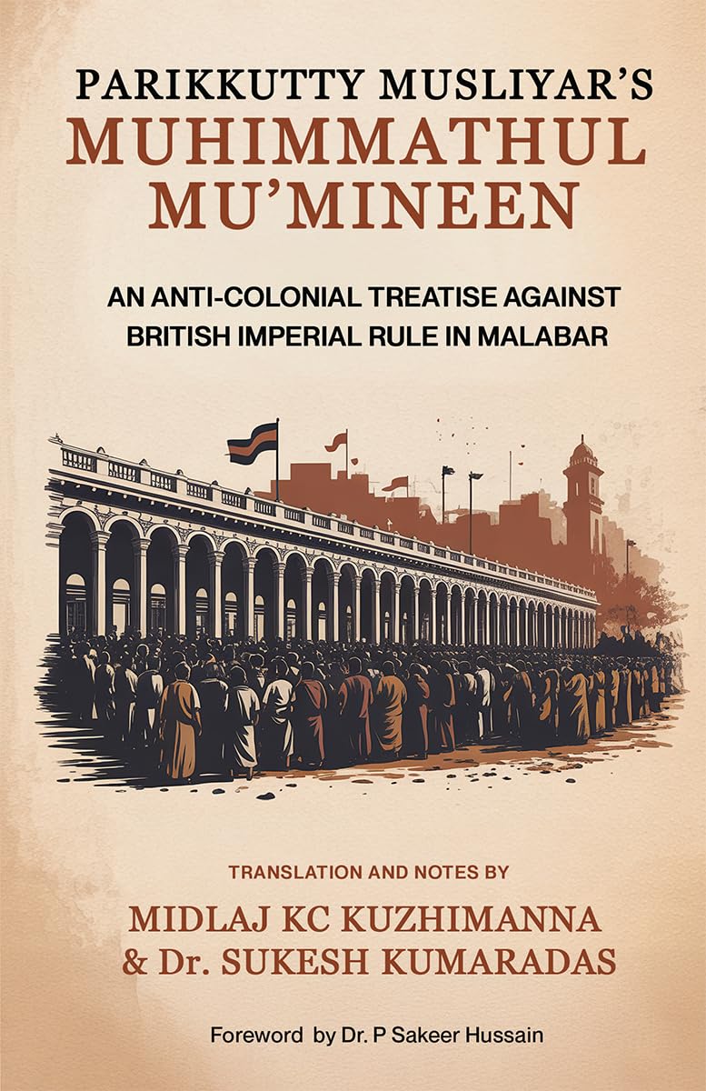 PARIKKUTTY MUSLIYARS MUHIMMATHUL MUMINEEN: AN ANTICOLONIAL TREATISE AGAINST BRITISH IMPERIAL RULE IN MALABAR