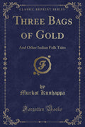 Three Bags of Gold: And Other Indian Folk Tales (Classic Reprint)