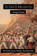 The Death Of Rebellion Files : Mangal Pandey