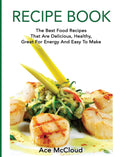 Recipe Book: The Best Food Recipes That Are Delicious, Healthy, Great For Energy And Easy To Make (Delicious Healthy Recipes Tha