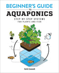 Beginners Guide to Aquaponics: StepbyStep Systems for Plants and Fish