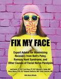 Fix My Face: Expert Advice for Maximizing Recovery from Bells Palsy, Ramsay Hunt Syndrome, and Other Causes of Facial Nerve Para