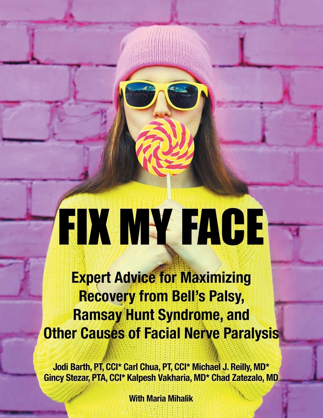 Fix My Face: Expert Advice for Maximizing Recovery from Bells Palsy, Ramsay Hunt Syndrome, and Other Causes of Facial Nerve Para