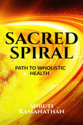 SACRED SPIRAL : THE PATH TO WHOLISTIC HEALTH