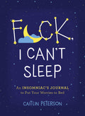 F*ck, I Cant Sleep: An Insomniacs Journal to Put Your Worries to Bed