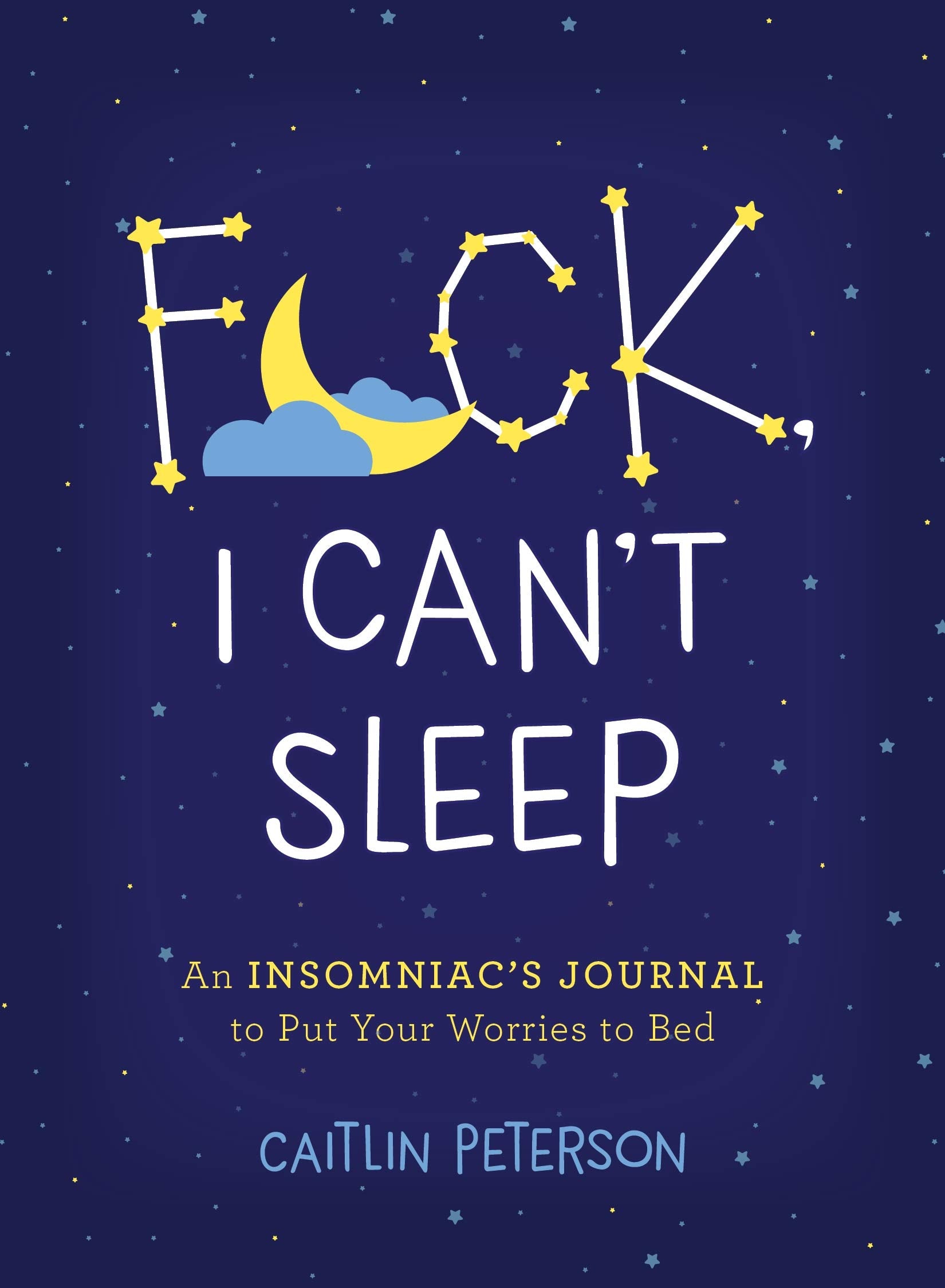 F*ck, I Cant Sleep: An Insomniacs Journal to Put Your Worries to Bed
