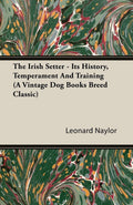 The Irish Setter  Its History, Temperament And Training (A Vintage Dog Books Breed Classic)