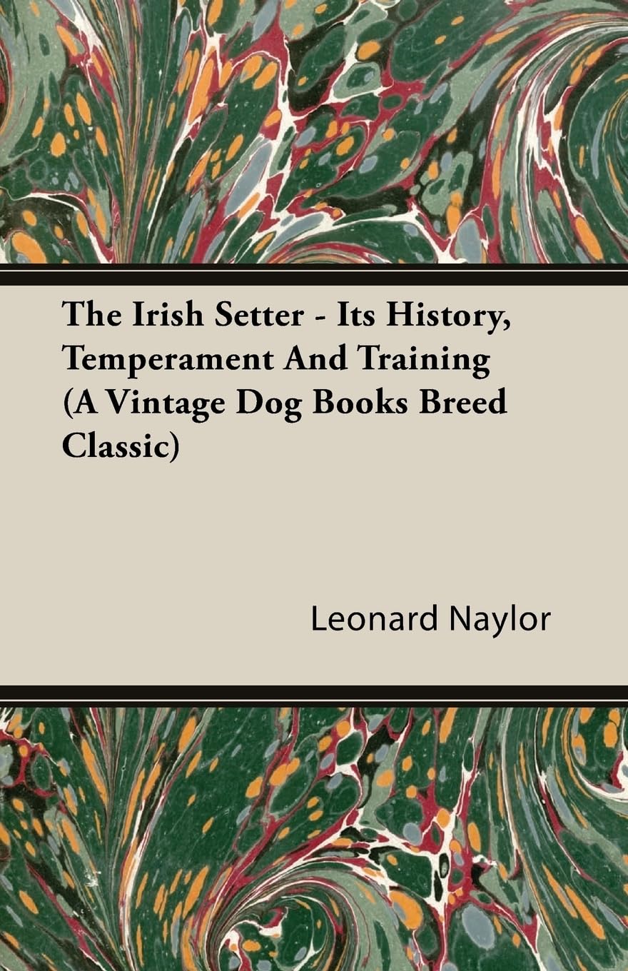 The Irish Setter  Its History, Temperament And Training (A Vintage Dog Books Breed Classic)