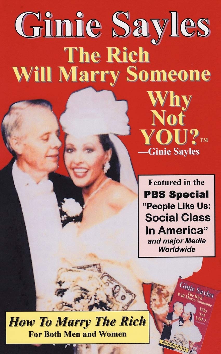 How To Marry The Rich: The Rich Will Marry Someone, Why Not You? TM  Ginie Sayles