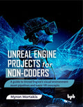 Unreal Engine Projects for Noncoders: A guide to Unreal Engines visual environment asset pipelines and basic VR concepts (Eng