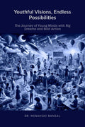 Youthful Visions, Endless Possibilities : The Journey of Young Minds with Big Dreams and Bold Action