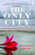 The Only City : Bombay in Eighteen Stories