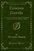 Edmond Dants: The Sequel to Alexander Dumas Celebrated Novel of the Count of MonteCristo (Classic Reprint)