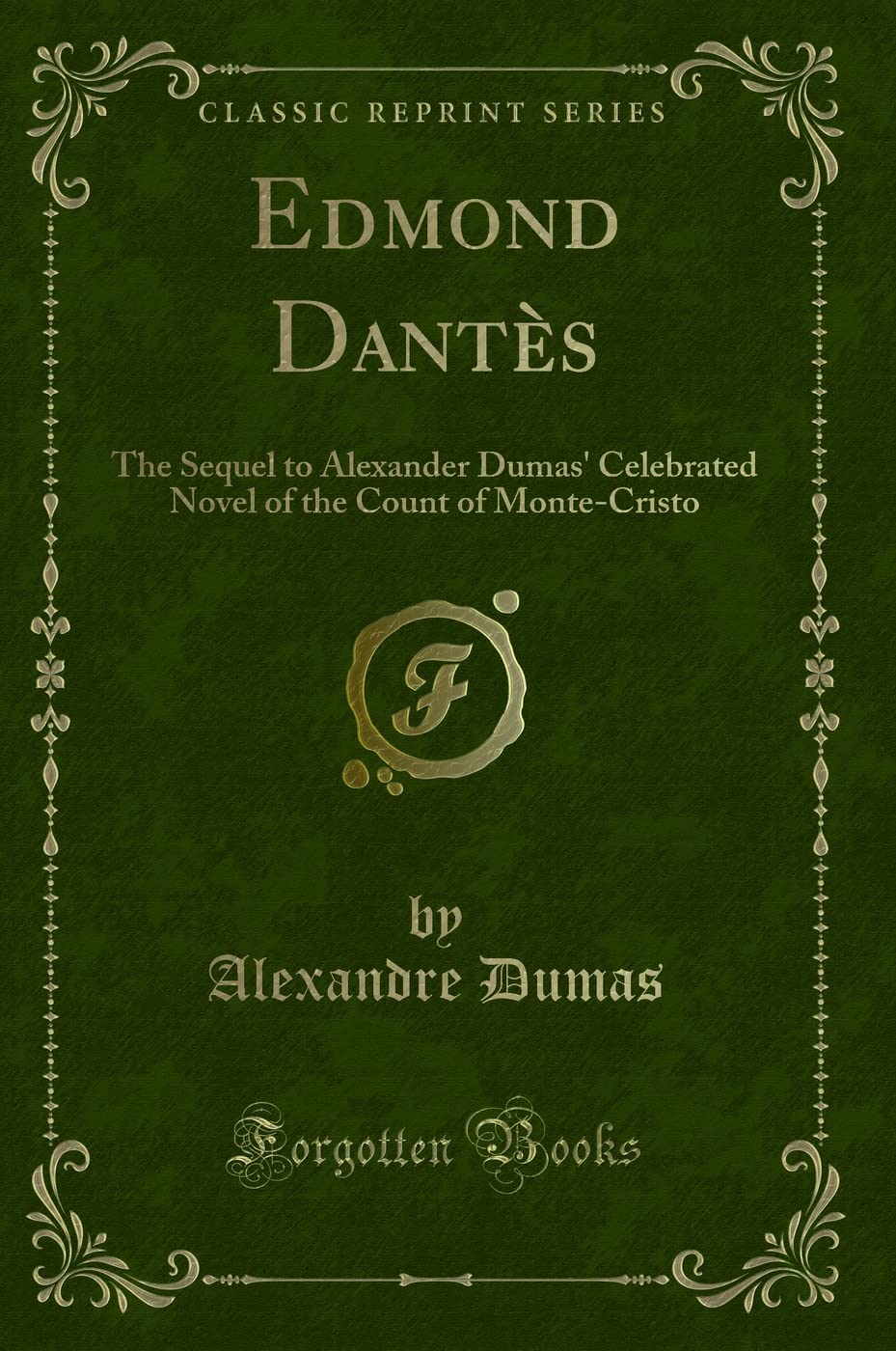 Edmond Dants: The Sequel to Alexander Dumas Celebrated Novel of the Count of MonteCristo (Classic Reprint)
