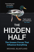 The Hidden Half: The Unseen Forces that Influence Everything