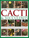 The Practical Illustrated Guide to Growing Cacti & Succulents: The Definitive Gardening Reference On Identification, Care And Cu
