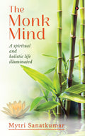 THE MONK MIND : A spiritual and holistic life illuminated