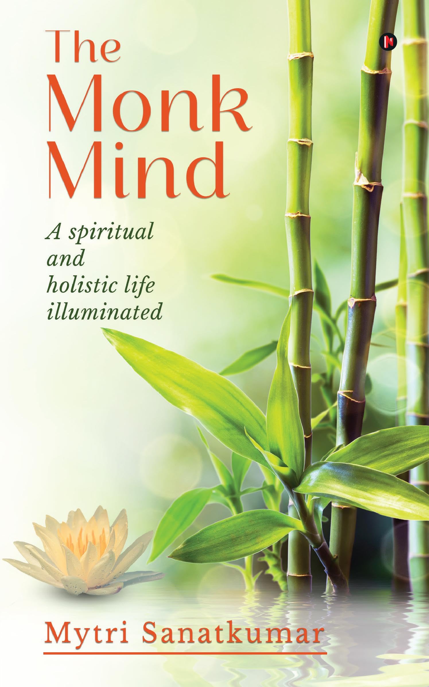 THE MONK MIND : A spiritual and holistic life illuminated