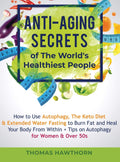 AntiAging Secrets of The Worlds Healthiest People: How to Use Autophagy, The Keto Diet & Extended Water Fasting to Burn Fat an