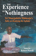 The Experience of Nothingness: Sri Nisargadatta Maharajas Talks on Realizing the Infinite