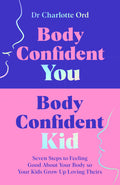Body Confident You, Body Confident Kid: Seven Steps To Feeling Good About Your Body So Your Kids Grow Up Loving Theirs