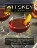 Whiskey Cocktails: A Curated Collection of Over 100 Recipes, From Old School Classics to Modern Originals (A Comprehensive Guide