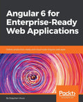 Angular 6 for EnterpriseReady Web Applications: Deliver productionready and cloudscale Angular web apps