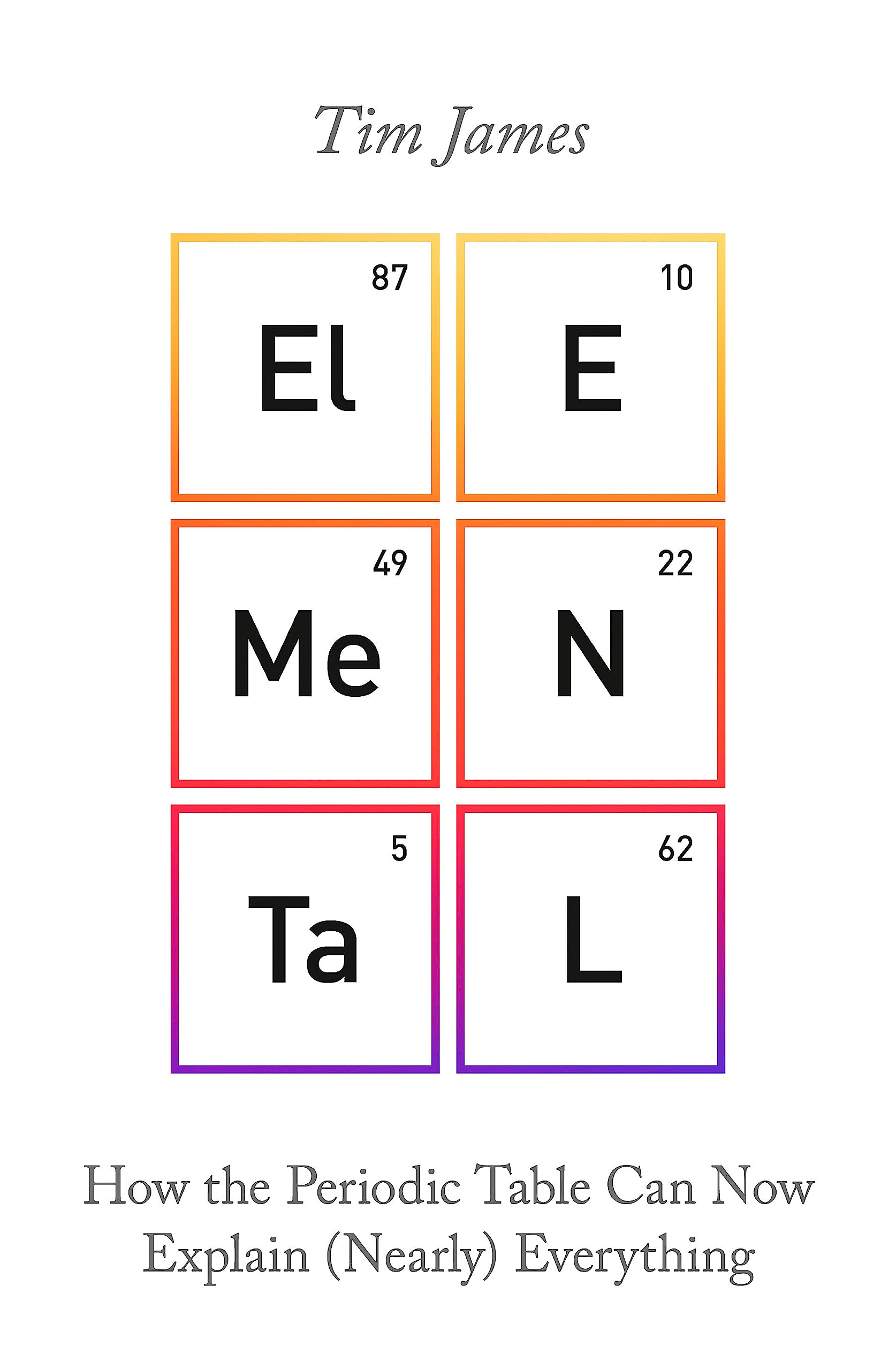 ELEMENTAL: HOW THE PERIODIC TABLE CAN NOW EXPLAIN (NEARLY) EVERYTHING