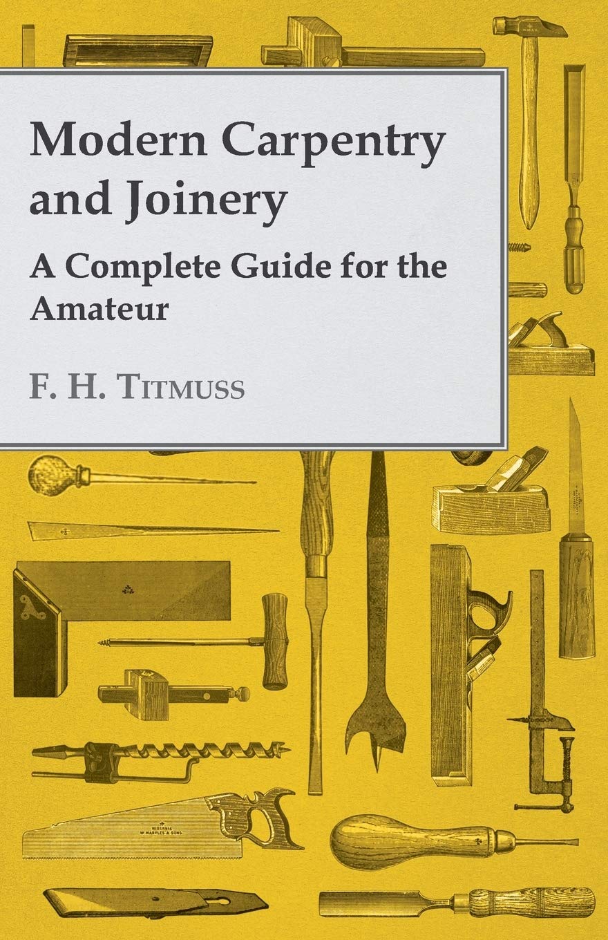 Modern Carpentry and Joinery  A Complete Guide for the Amateur (Foulshams Home Library)