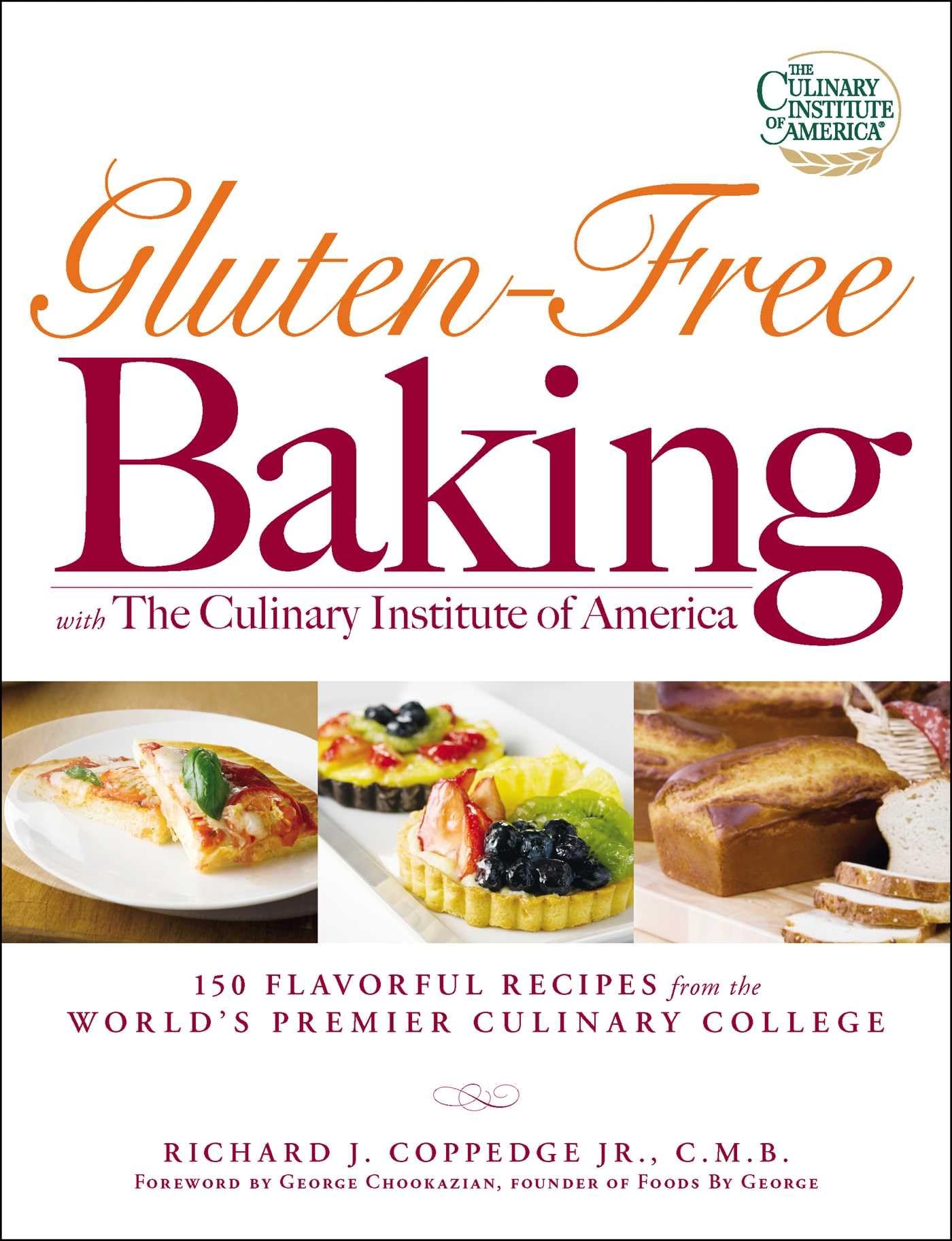 GlutenFree Baking with The Culinary Institute of America: 150 Flavorful Recipes from the Worlds Premier Culinary College