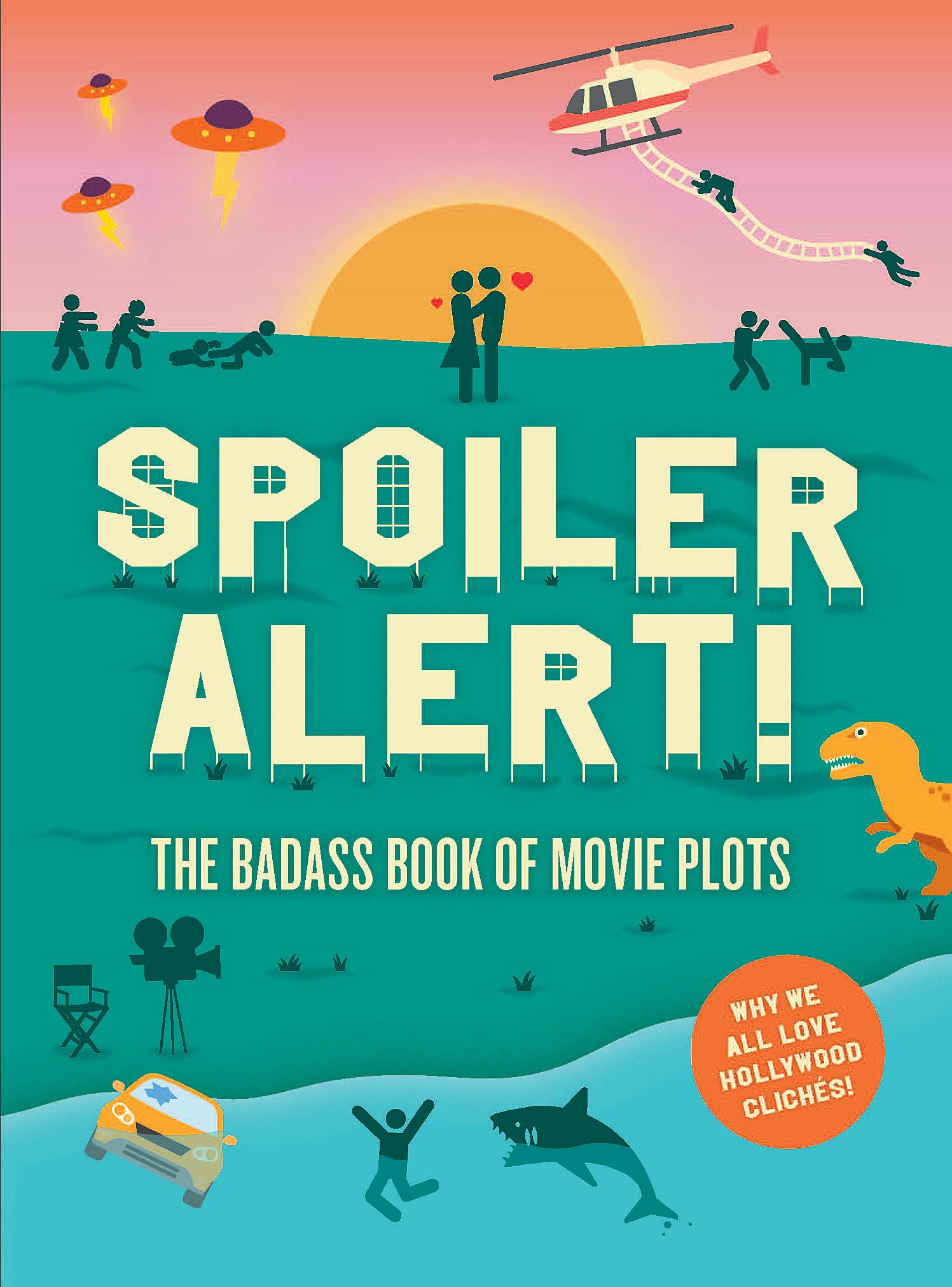 Spoiler Alert!: The Badass Book of Movie Plots: Why We All Love Hollywood Cliches