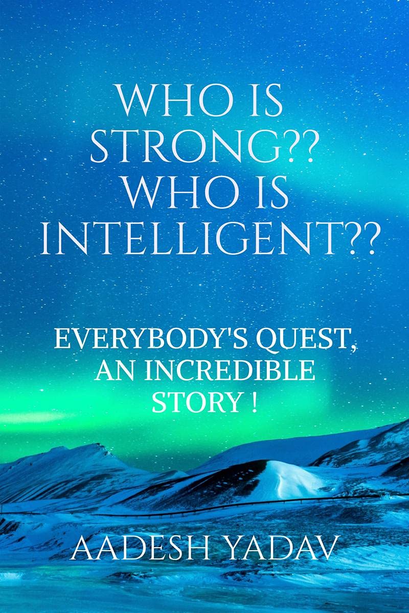 Who Is Strong ?? Who Is Intelligent ?? : EverybodyS Quest, An Incredible Story !!