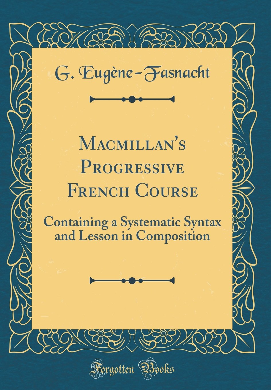Macmillans Progressive French Course: Containing a Systematic Syntax and Lesson in Composition (Classic Reprint)
