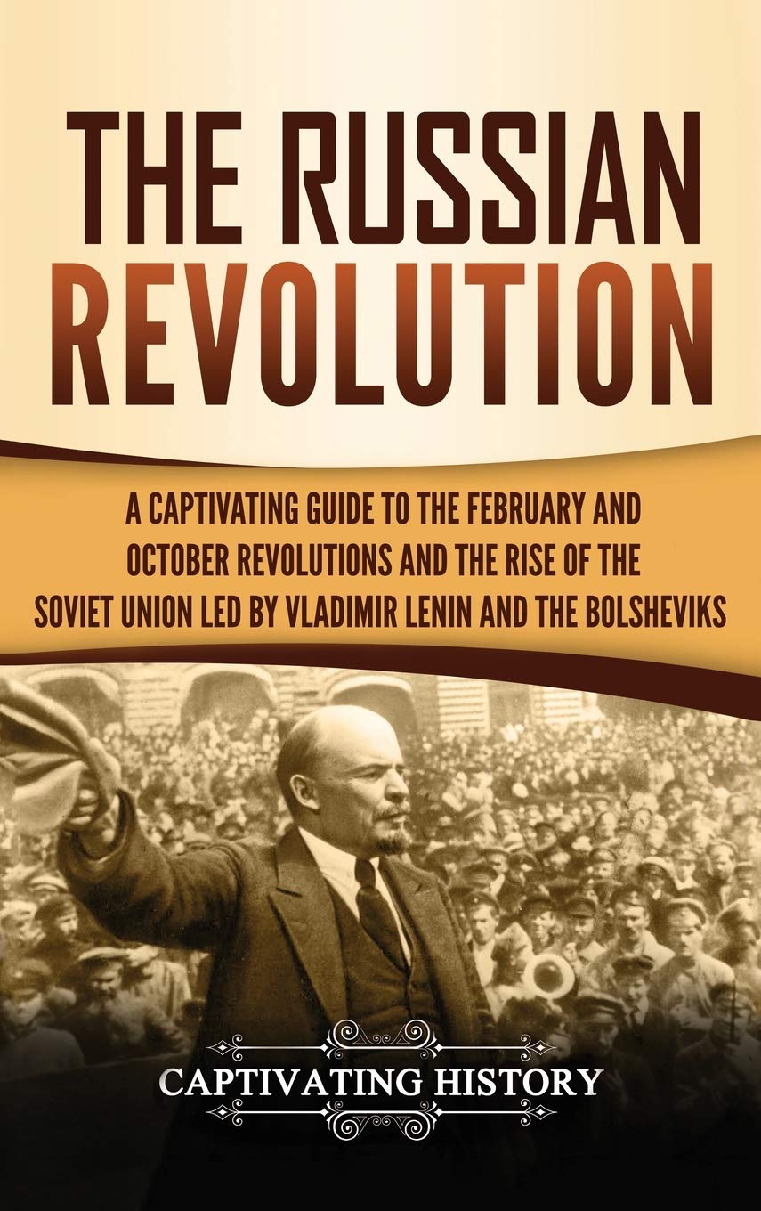 The Russian Revolution: A Captivating Guide to the February and October Revolutions and the Rise of the Soviet Union Led by Vlad