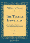 The Textile Industries, Vol. 2: A Practical Guide to Fibres, Yarns and Fabrics in Every Branch of Textile Manufacture, Including