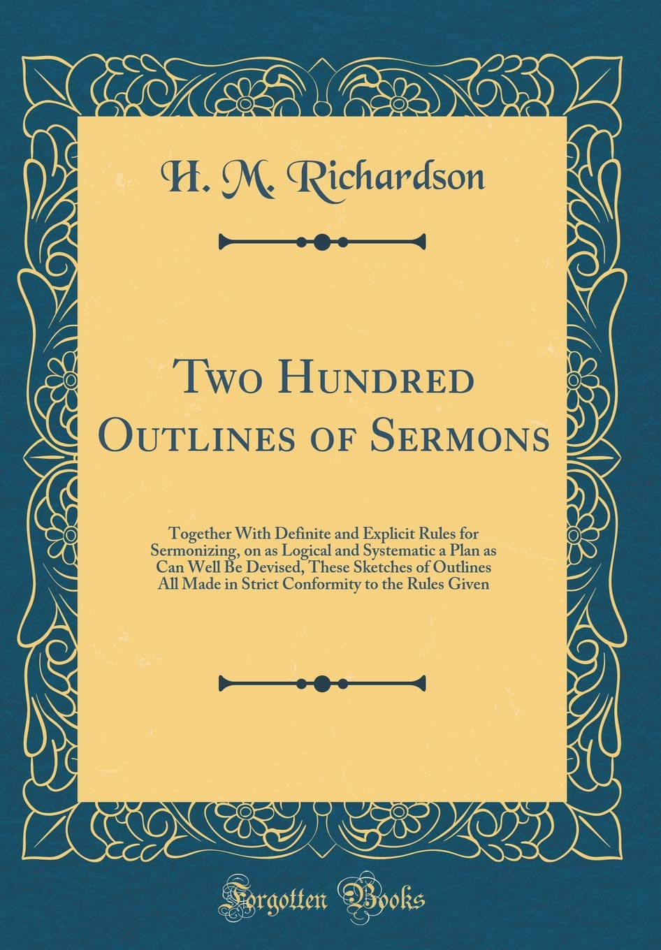 Two Hundred Outlines of Sermons: Together With Definite and Explicit Rules for Sermonizing, on as Logical and Systematic a Plan 