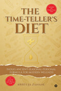 The TimeTellers Diet: Indias AncientSeasonalPersonal Formula for Modern Wellness