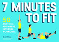 7 Minutes to Fit: 50 Anytime, Anywhere Interval Workouts