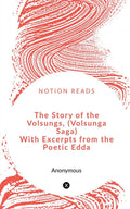 The Story Of The Volsungs, (Volsunga Saga) With Excerpts From The Poetic Edda