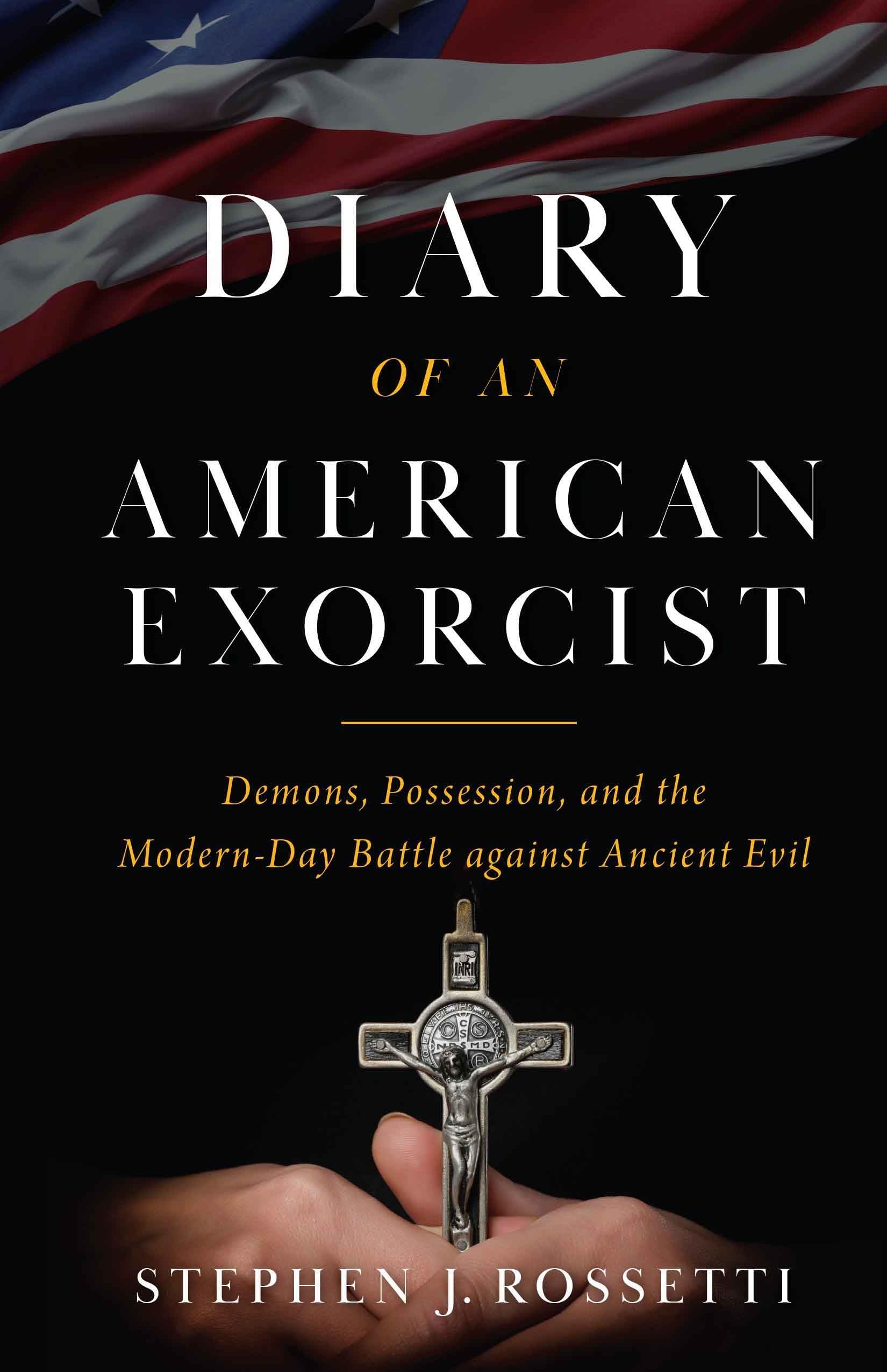 Diary of an American Exorcist: Demons, Possession, and the ModernDay Battle Against Ancient Evil