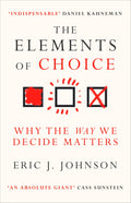 The Elements of Choice : Why the Way We Decide Matters